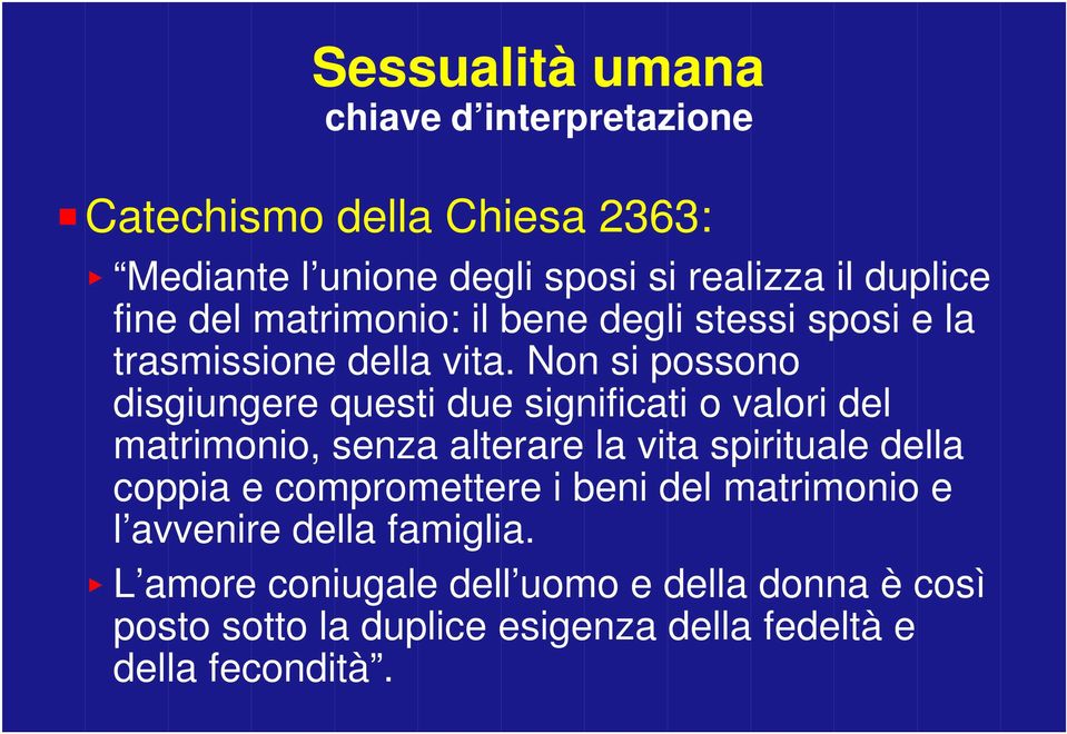 Non si possono disgiungere questi due significati o valori del matrimonio, senza alterare la vita spirituale della coppia e