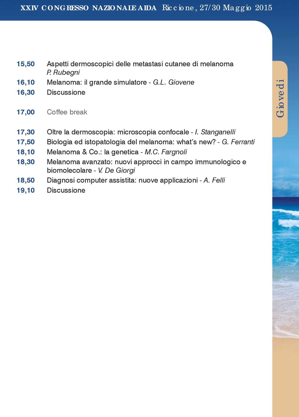 Stanganelli 17,50 Biologia ed istopatologia del melanoma: what s new? - G. Ferranti 18,10 Melanoma & Co