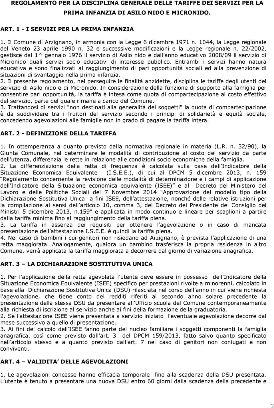 22/2002, gestisce dal 1^ gennaio 1976 il servizio di Asilo nido e dall anno educativo 2008/09 il servizio di Micronido quali servizi socio educativi di interesse pubblico.