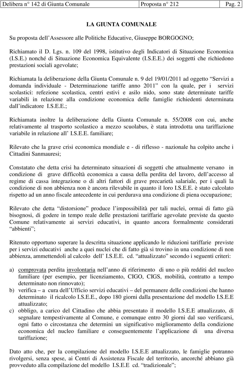 9 del 19/01/2011 ad oggetto Servizi a domanda individuale - Determinazione tariffe anno 2011 con la quale, per i servizi scolastici: refezione scolastica, centri estivi e asilo nido, sono state