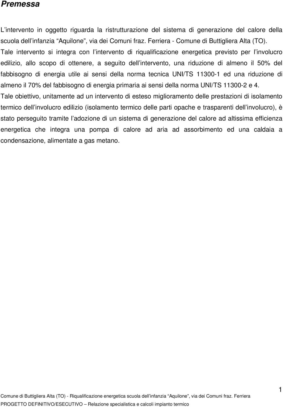 Tale intervento si integra con l intervento di riqualificazione energetica previsto per l involucro edilizio, allo scopo di ottenere, a seguito dell intervento, una riduzione di almeno il 50% del