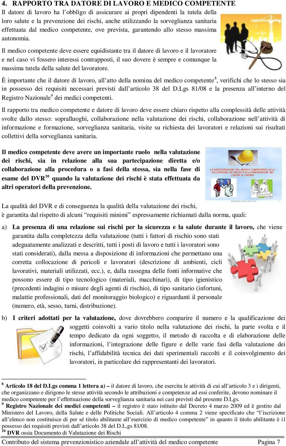 Il medico competente deve essere equidistante tra il datore di lavoro e il lavoratore e nel caso vi fossero interessi contrapposti, il suo dovere è sempre e comunque la massima tutela della salute