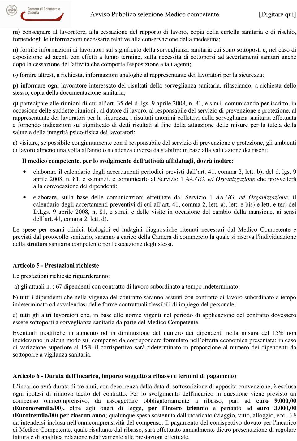 accertamenti sanitari anche dopo la cessazione dell'attività che comporta l'esposizione a tali agenti; o) fornire altresì, a richiesta, informazioni analoghe al rappresentante dei lavoratori per la