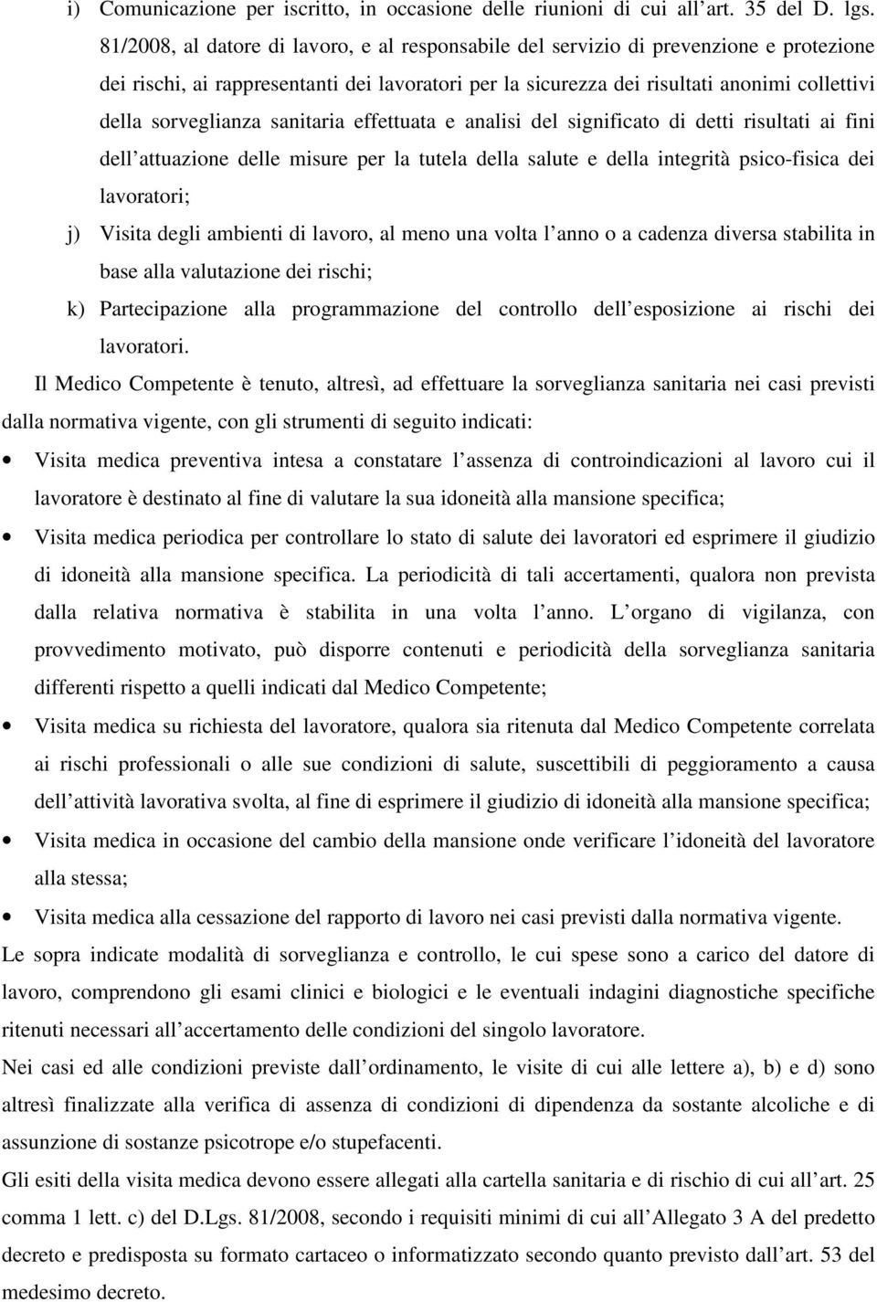 sorveglianza sanitaria effettuata e analisi del significato di detti risultati ai fini dell attuazione delle misure per la tutela della salute e della integrità psico-fisica dei lavoratori; j) Visita