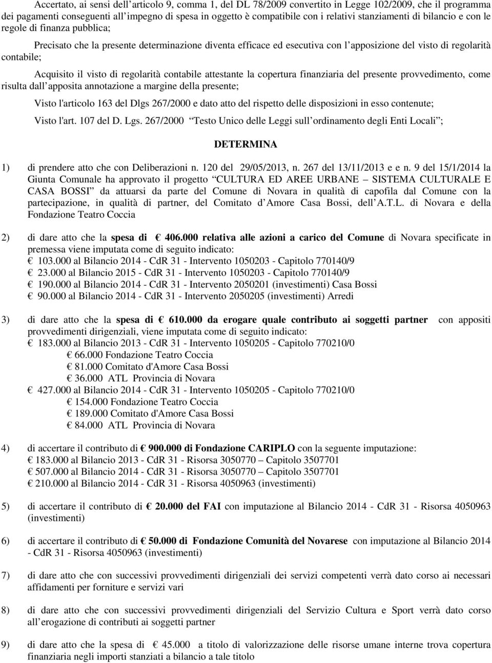 visto di regolarità contabile attestante la copertura finanziaria del presente provvedimento, come risulta dall apposita annotazione a margine della presente; Visto l'articolo 163 del Dlgs 267/2000 e