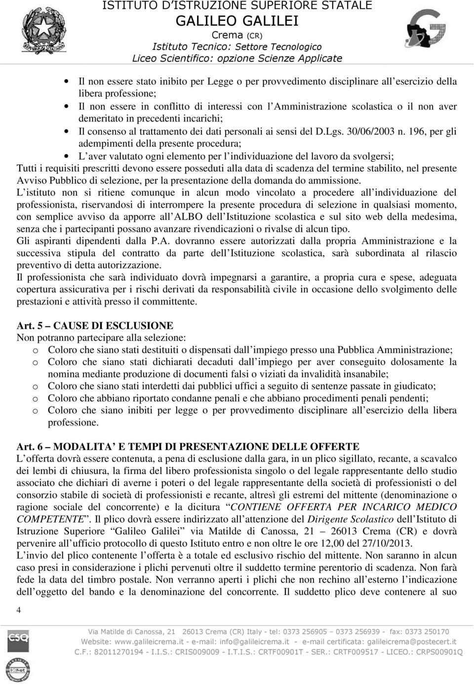 196, per gli adempimenti della presente procedura; L aver valutato ogni elemento per l individuazione del lavoro da svolgersi; Tutti i requisiti prescritti devono essere posseduti alla data di