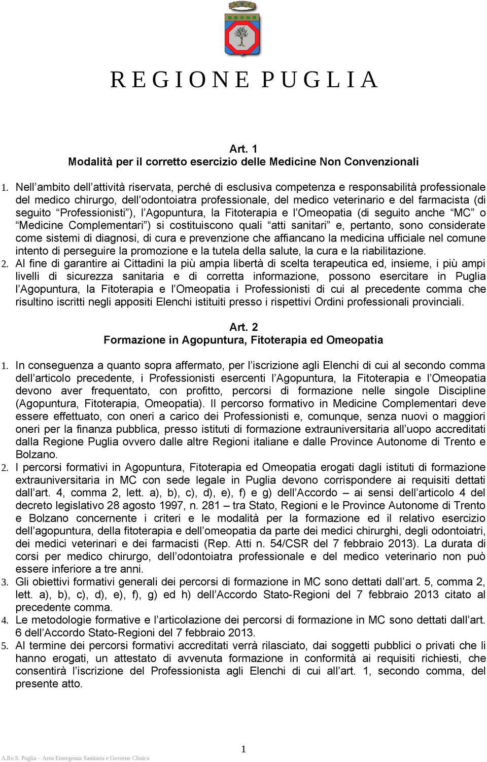 seguito Professionisti ), l Agopuntura, la Fitoterapia e l Omeopatia (di seguito anche MC o Medicine Complementari ) si costituiscono quali atti sanitari e, pertanto, sono considerate come sistemi di