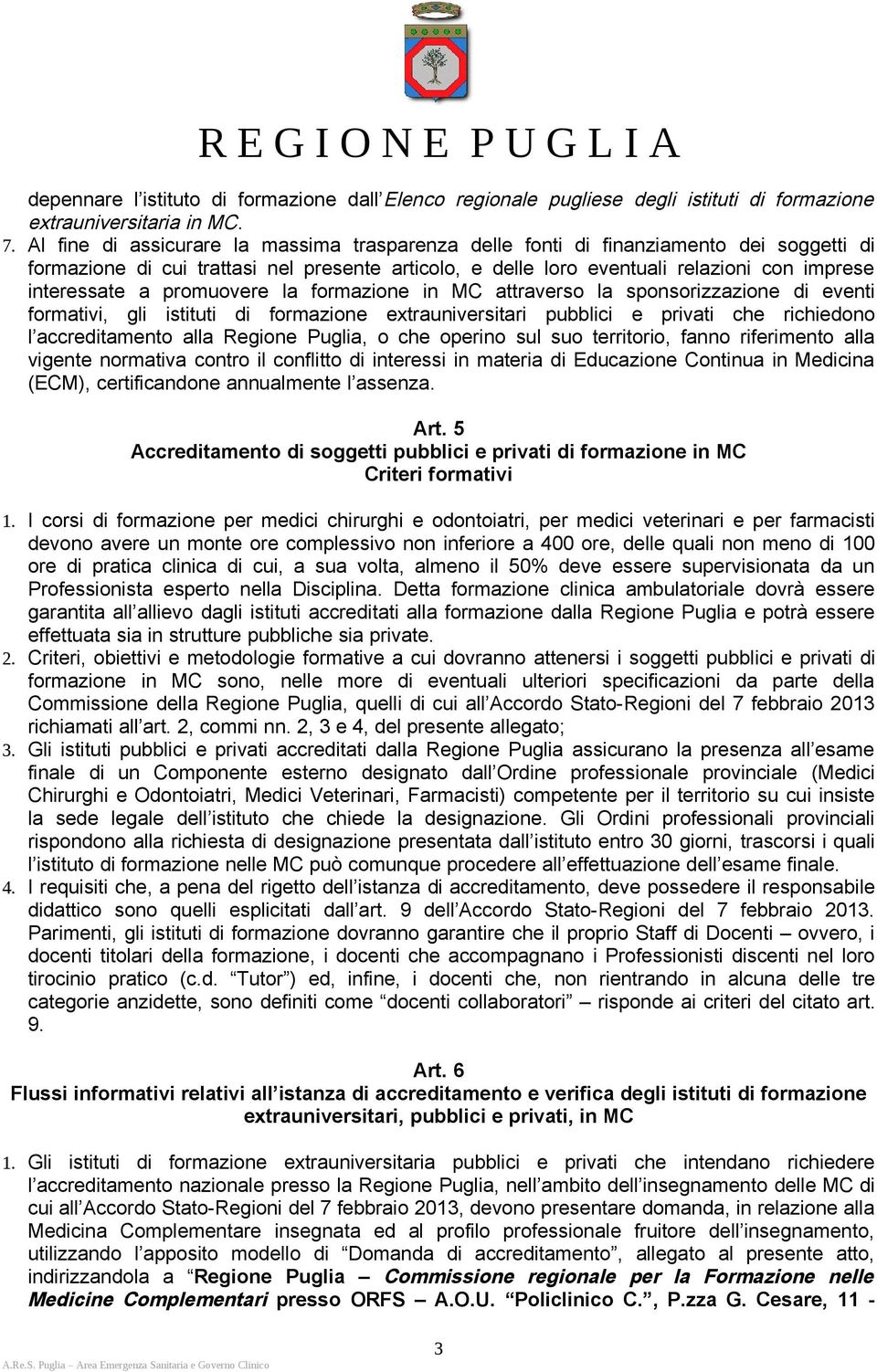 promuovere la formazione in MC attraverso la sponsorizzazione di eventi formativi, gli istituti di formazione extrauniversitari pubblici e privati che richiedono l accreditamento alla Regione Puglia,