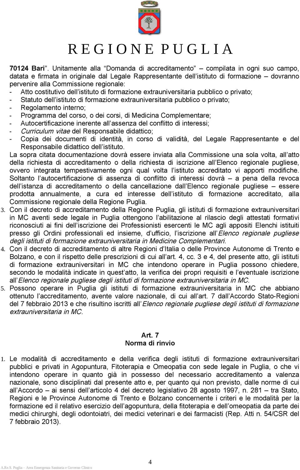 regionale: - Atto costitutivo dell istituto di formazione extrauniversitaria pubblico o privato; - Statuto dell istituto di formazione extrauniversitaria pubblico o privato; - Regolamento interno; -