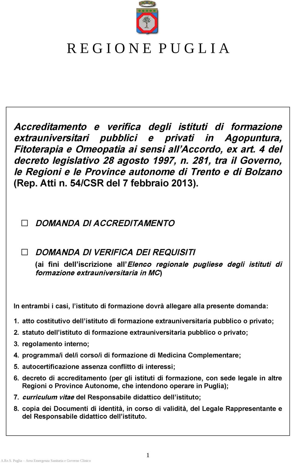 DOMANDA DI ACCREDITAMENTO DOMANDA DI VERIFICA DEI REQUISITI (ai fini dell iscrizione all Elenco regionale pugliese degli istituti di formazione extrauniversitaria in MC) In entrambi i casi, l