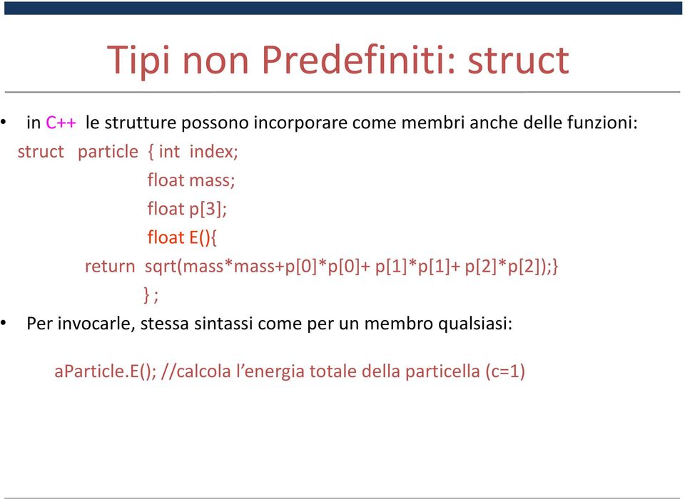 sqrt(mass*mass+p[0]*p[0]+ p[1]*p[1]+ p[2]*p[2]);} } ; Per invocarle, stessa sintassi