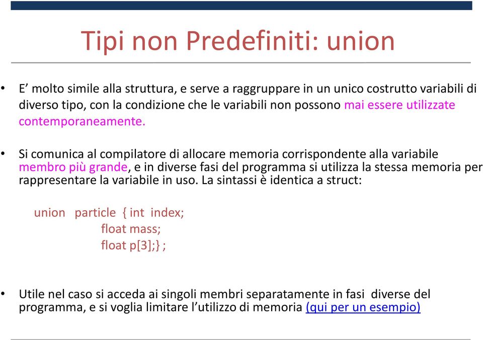 Si comunica al compilatore di allocare memoria corrispondente alla variabile membro più grande, e in diverse fasi del programma si utilizza la stessa memoria per