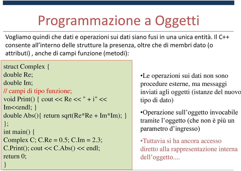 void Print() { cout << Re << " + i" << Im<<endl; } double Abs(){ return sqrt(re*re + Im*Im); } }; int main() { Complex C; C.Re = 0.5; C.Im = 2.3; C.Print(); cout << C.