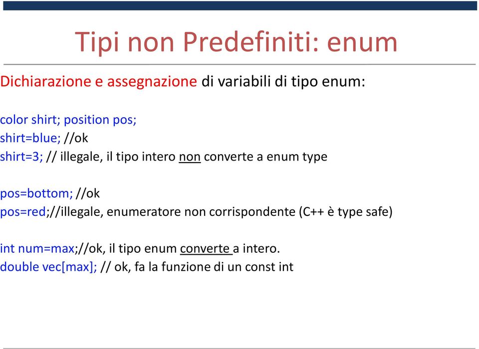 type pos=bottom; //ok pos=red;//illegale, enumeratore non corrispondente (C++ è type safe) int