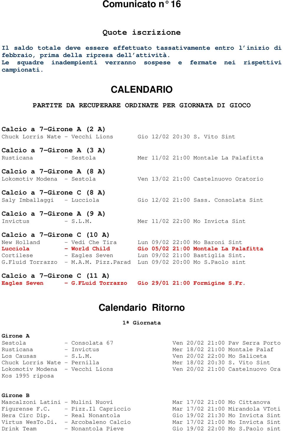 CALENDARIO PARTITE DA RECUPERARE ORDINATE PER GIORNATA DI GIOCO Calcio a 7- (2 A) Chuck Lorris Wate - Vecchi Lions Gio 12/02 20:30 S.