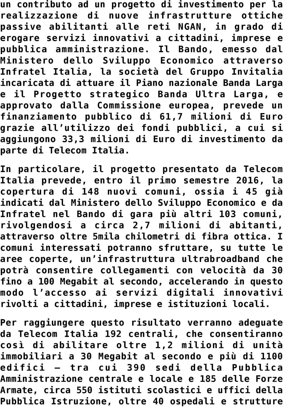 Il Bando, emesso dal Ministero dello Sviluppo Economico attraverso Infratel Italia, la società del Gruppo Invitalia incaricata di attuare il Piano nazionale Banda Larga e il Progetto strategico Banda