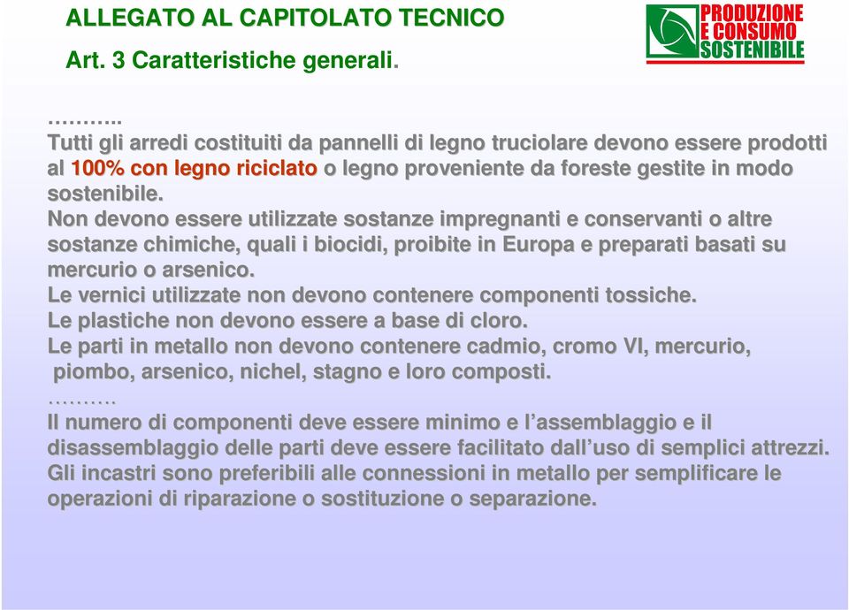 Non devono essere utilizzate sostanze impregnanti e conservanti o altre sostanze chimiche, quali i biocidi, proibite in Europa e preparati basati su mercurio o arsenico.