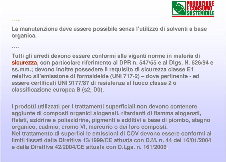 ; ; devono inoltre possedere il requisito di sicurezza classe E1 relativo all emissione di formaldeide (UNI 717-2) dove pertinente - ed essere certificati UNI 9177/87 di resistenza al fuoco classe 2