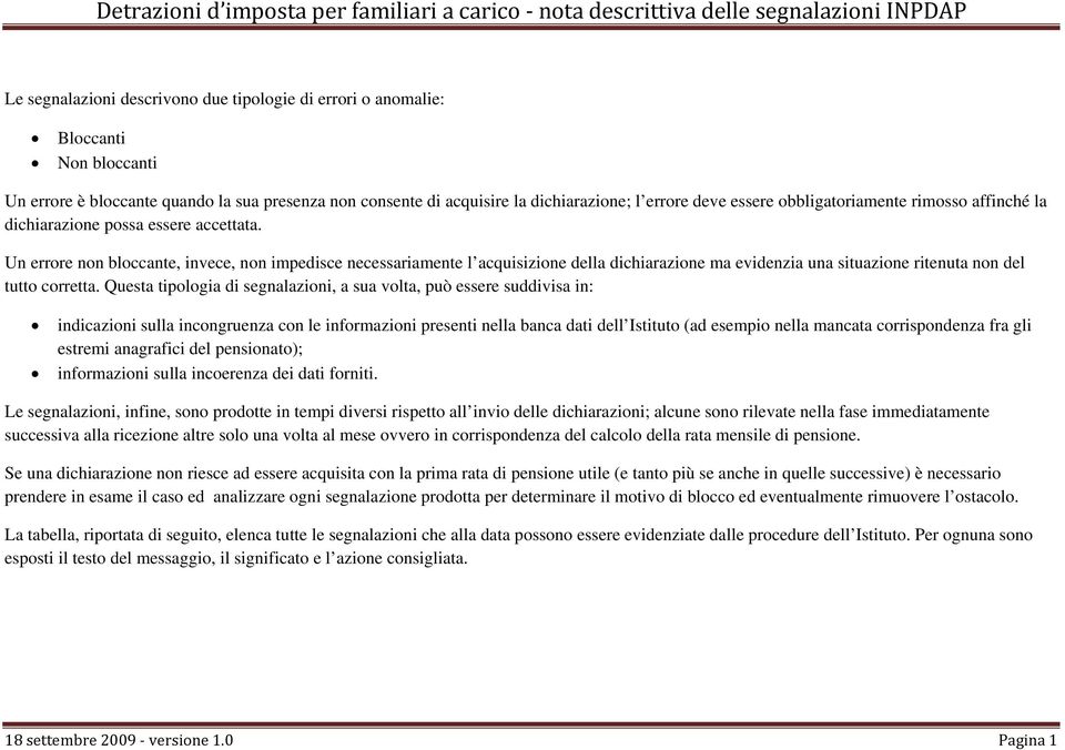 Un errore non bloccante, invece, non impedisce necessariamente l acquisizione della dichiarazione ma evidenzia una situazione ritenuta non del tutto corretta.