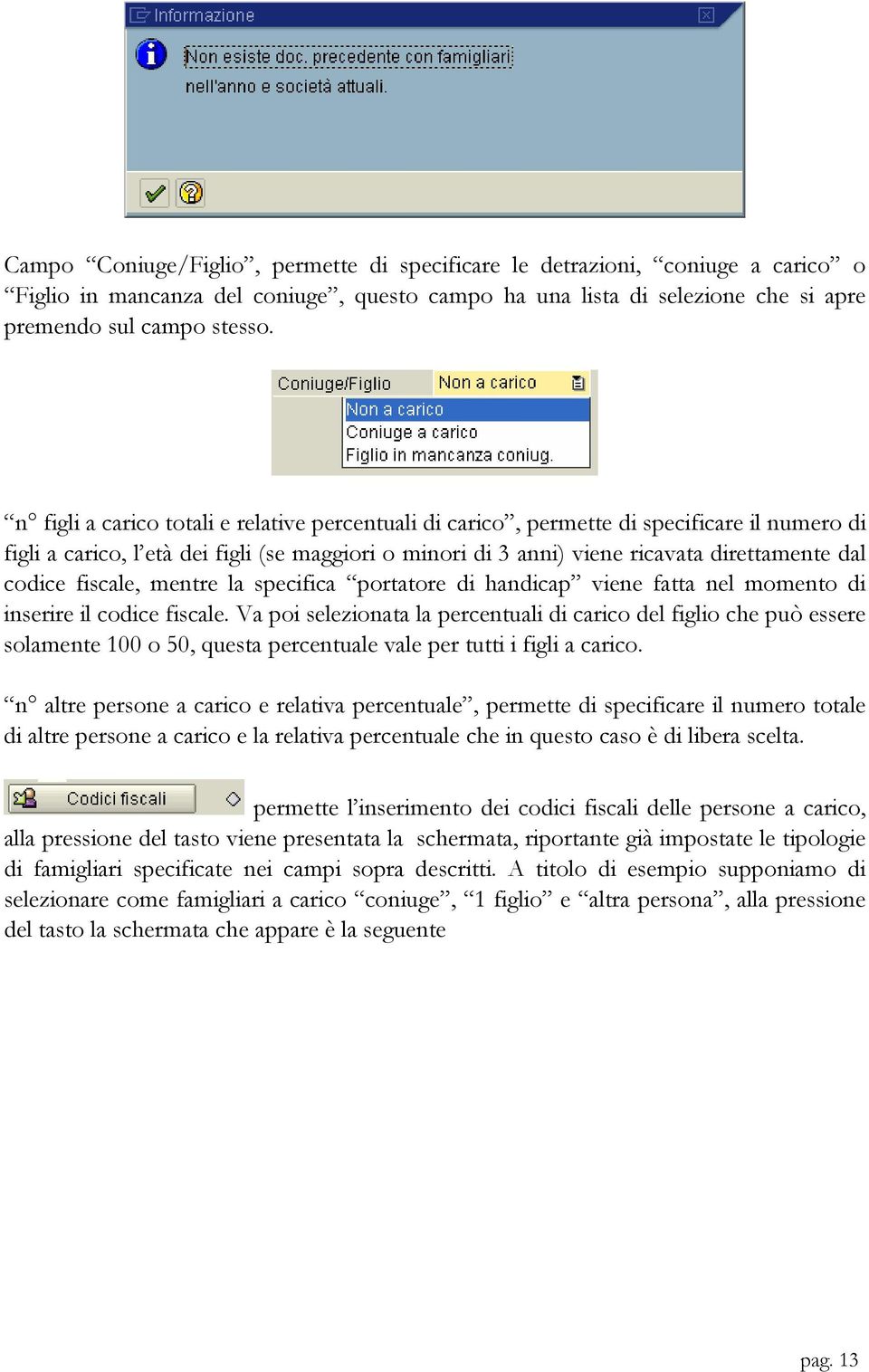 fiscale, mentre la specifica portatore di handicap viene fatta nel momento di inserire il codice fiscale.