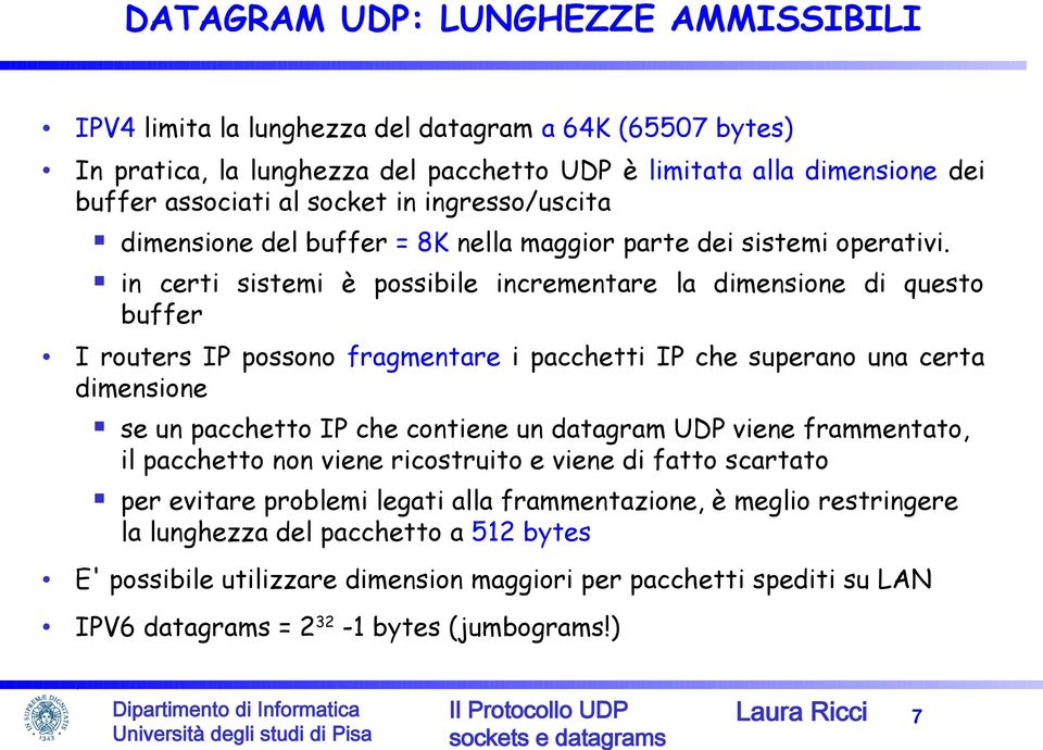 in certi sistemi è possibile incrementare la dimensione di questo buffer I routers IP possono fragmentare i pacchetti IP che superano una certa dimensione se un pacchetto IP che contiene un datagram