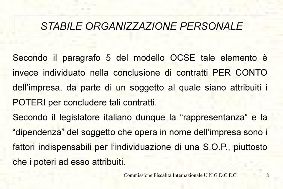Secondo il legislatore italiano dunque la rappresentanza e la dipendenza del soggetto che opera in nome dell impresa sono i
