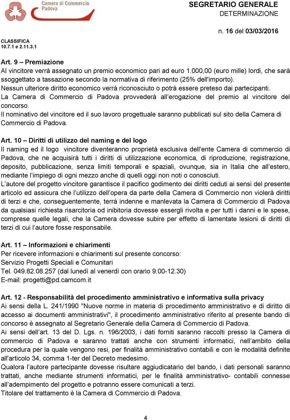 Il nominativo del vincitore ed il suo lavoro progettuale saranno pubblicati sul sito della Camera di Commercio di Padova. Art.