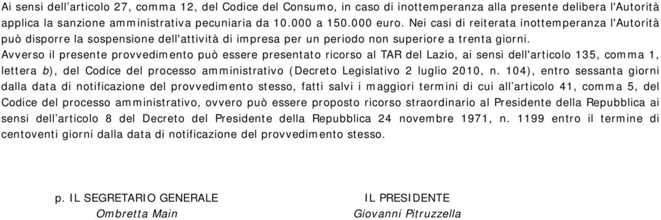 Avverso il presente provvedimento può essere presentato ricorso al TAR del Lazio, ai sensi dell'articolo 135, comma 1, lettera b), del Codice del processo amministrativo (Decreto Legislativo 2 luglio