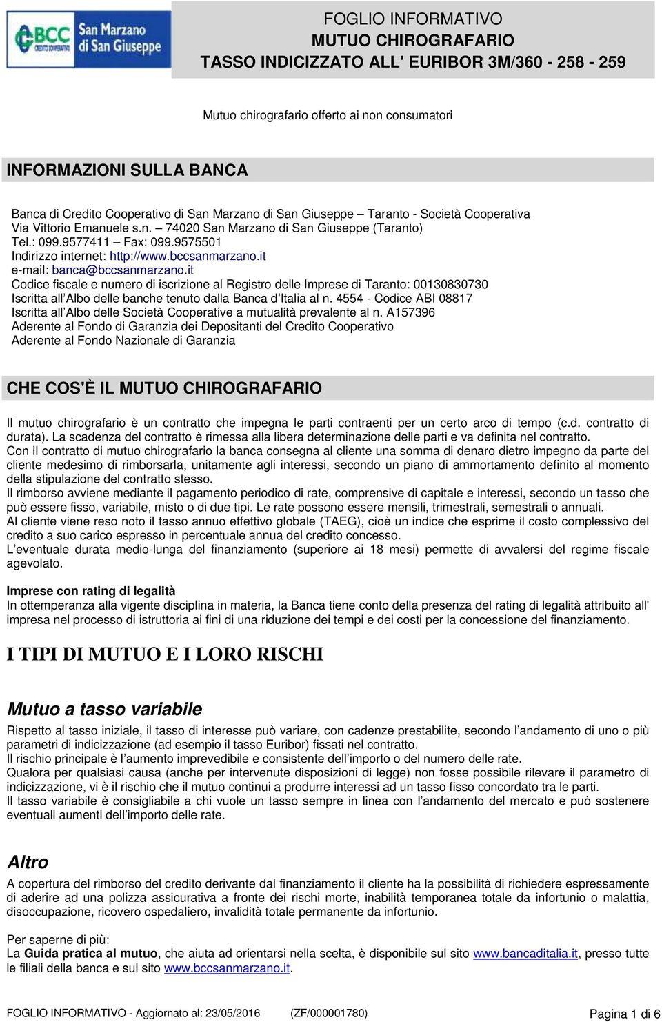 bccsanmarzano.it e-mail: banca@bccsanmarzano.it Codice fiscale e numero di iscrizione al Registro delle Imprese di Taranto: 00130830730 Iscritta all Albo delle banche tenuto dalla Banca d Italia al n.