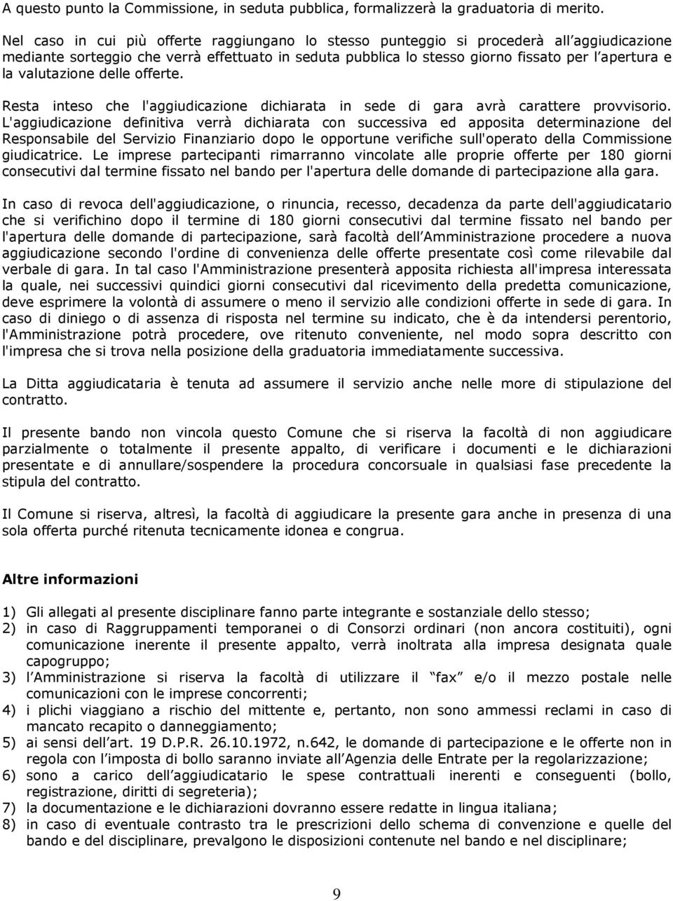 valutazione delle offerte. Resta inteso che l'aggiudicazione dichiarata in sede di gara avrà carattere provvisorio.