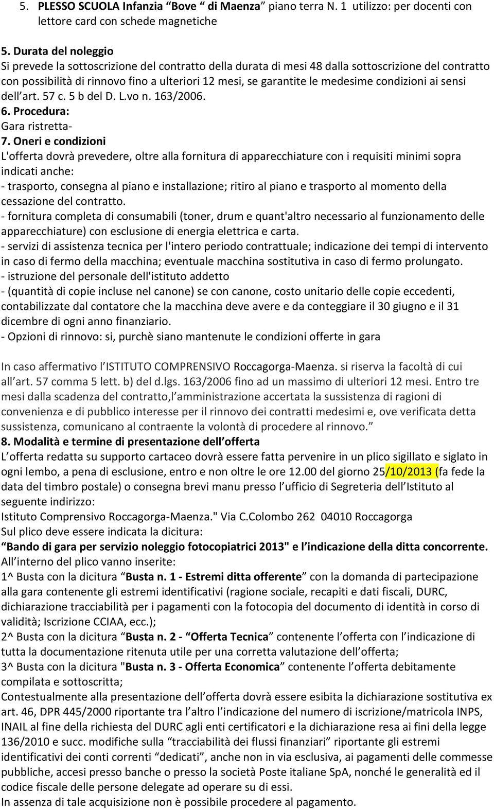 condizioni ai sensi dell art. 57 c. 5 b del D. L.vo n. 163/2006. 6. Procedura: Gara ristretta- 7.