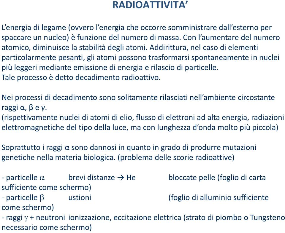 Addirittura, nel caso di elementi particolarmente pesanti, gli atomi possono trasformarsi spontaneamente in nuclei più leggeri mediante emissione di energia e rilascio di particelle.