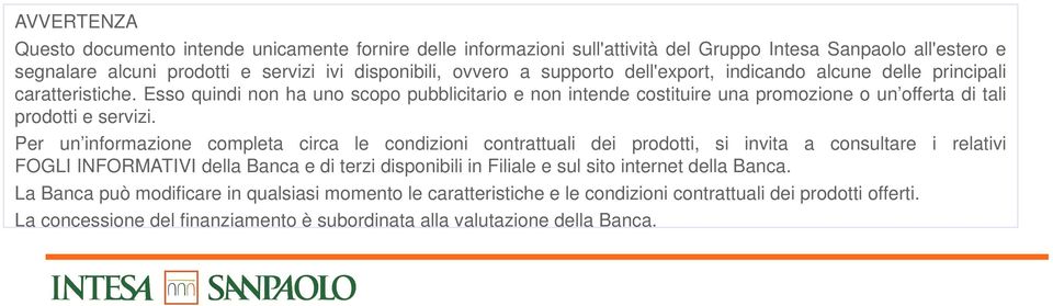 Per un informazione completa circa le condizioni contrattuali dei prodotti, si invita a consultare i relativi FOGLI INFORMATIVI della Banca e di terzi disponibili in Filiale e sul sito internet