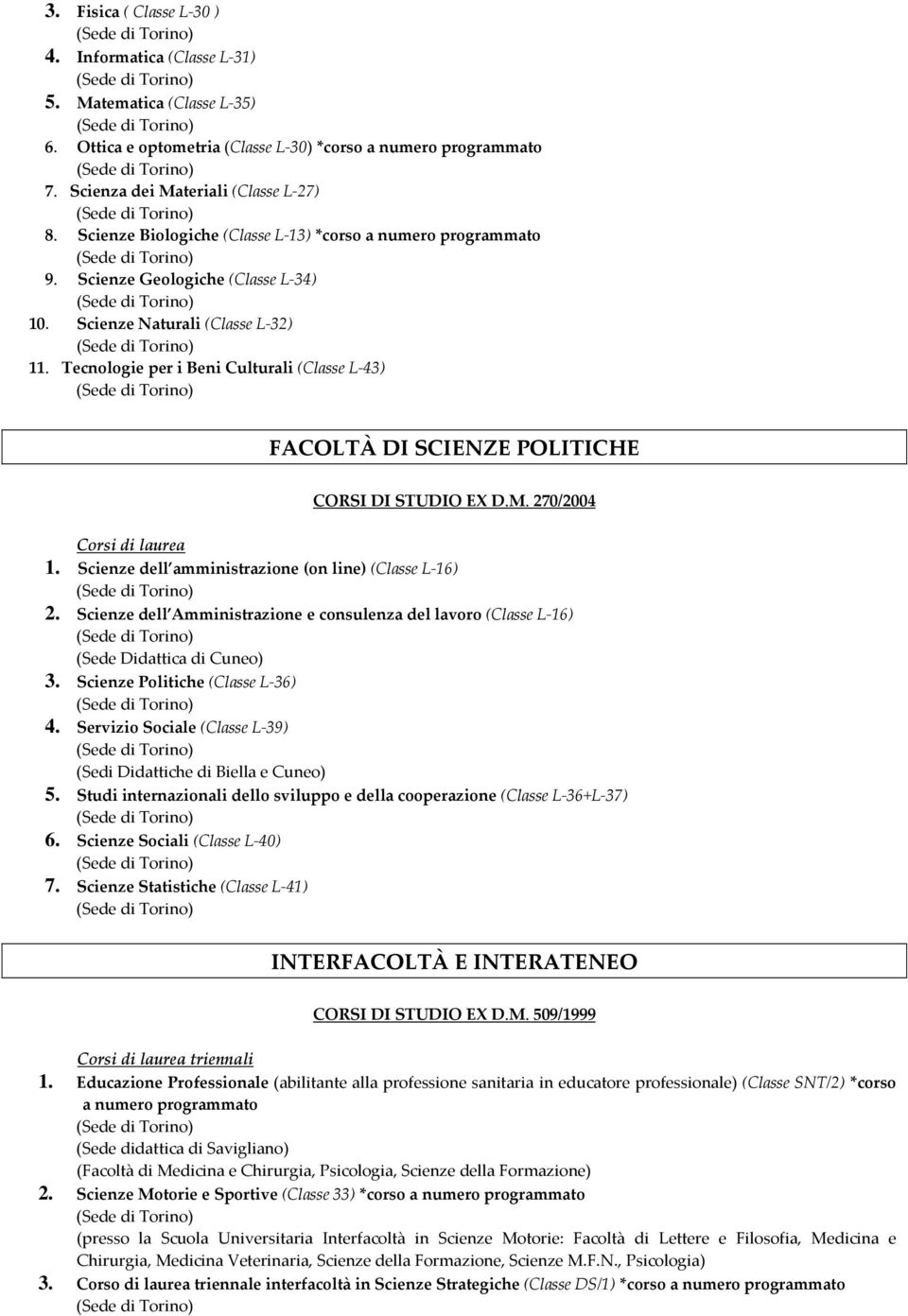Tecnologie per i Beni Culturali (Classe L 43) FACOLTÀ DI SCIENZE POLITICHE 1. Scienze dell amministrazione (on line) (Classe L 16) 2.