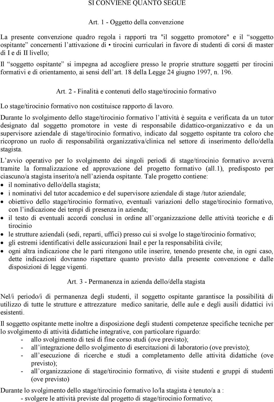 studenti di corsi di master di I e di II livello; Il soggetto ospitante si impegna ad accogliere presso le proprie strutture soggetti per tirocini formativi e di orientamento, ai sensi dell art.