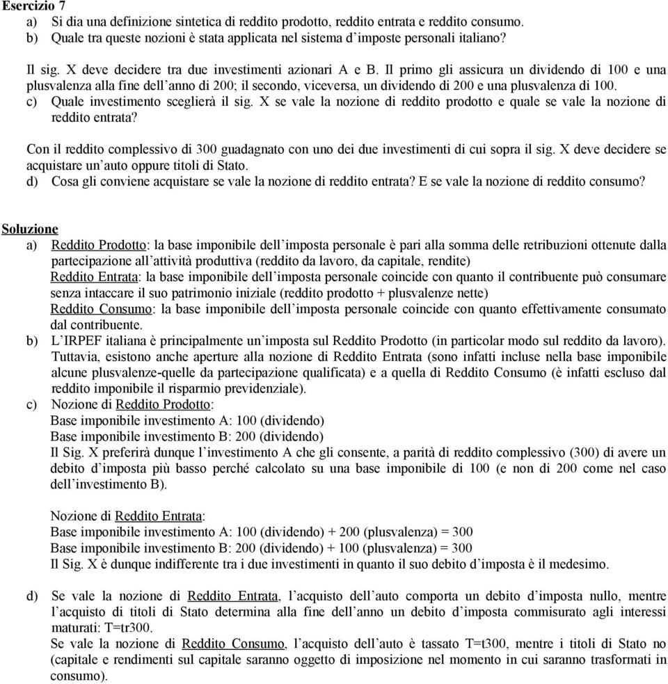 Il primo gli assicura un dividendo di 100 e una plusvalenza alla fine dell anno di 200; il secondo, viceversa, un dividendo di 200 e una plusvalenza di 100. c) Quale investimento sceglierà il sig.