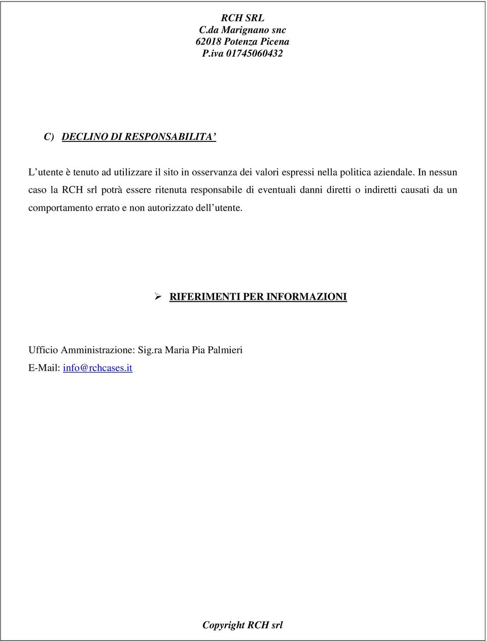 In nessun caso la RCH srl potrà essere ritenuta responsabile di eventuali danni diretti o indiretti