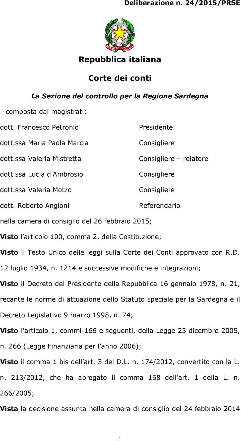 Roberto Angioni Presidente Consigliere Consigliere relatore Consigliere Consigliere Referendario nella camera di consiglio del 26 febbraio 2015; Visto l articolo 100, comma 2, della Costituzione;