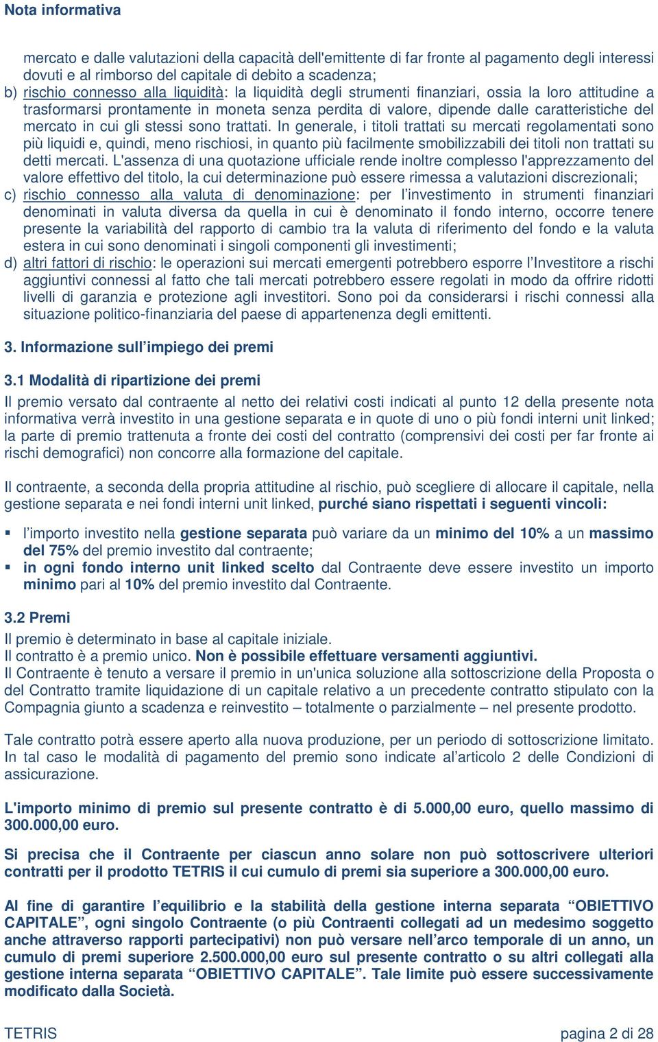 sono trattati. In generale, i titoli trattati su mercati regolamentati sono più liquidi e, quindi, meno rischiosi, in quanto più facilmente smobilizzabili dei titoli non trattati su detti mercati.