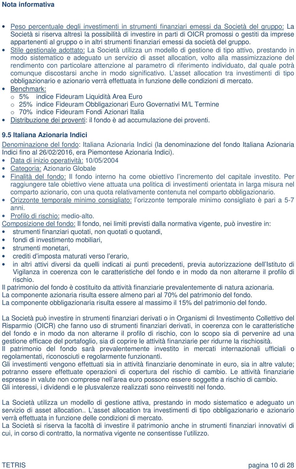 Stile gestionale adottato: La Società utilizza un modello di gestione di tipo attivo, prestando in modo sistematico e adeguato un servizio di asset allocation, volto alla massimizzazione del