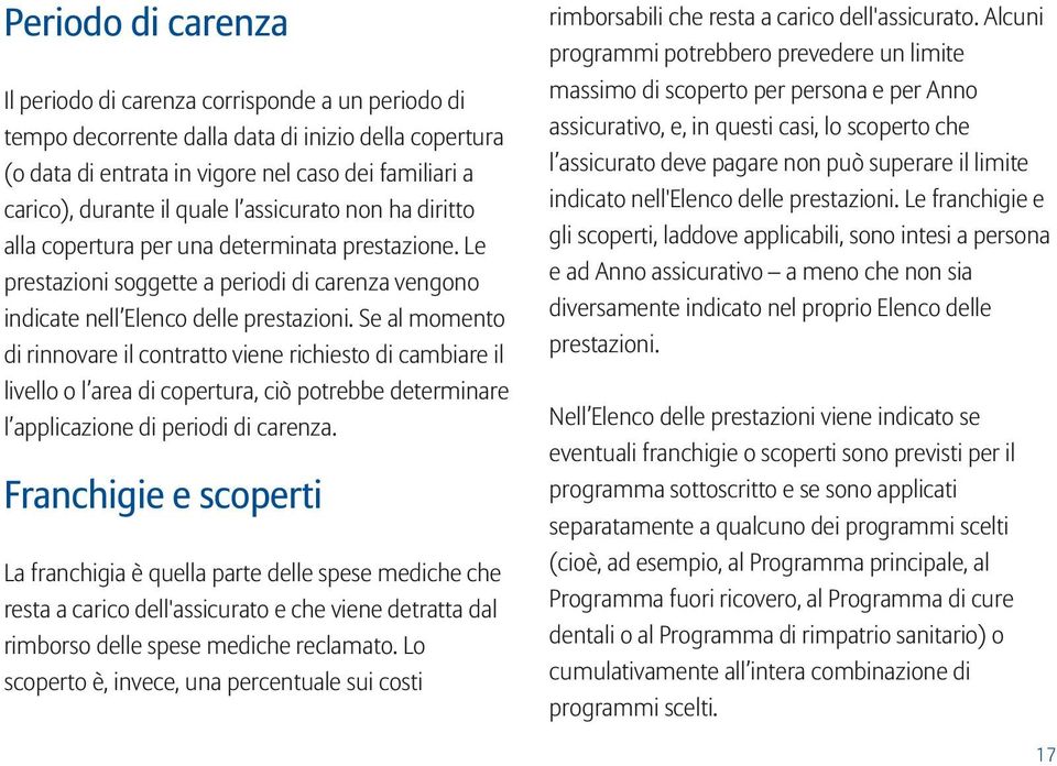 Se al momento di rinnovare il contratto viene richiesto di cambiare il livello o l area di copertura, ciò potrebbe determinare l applicazione di periodi di carenza.