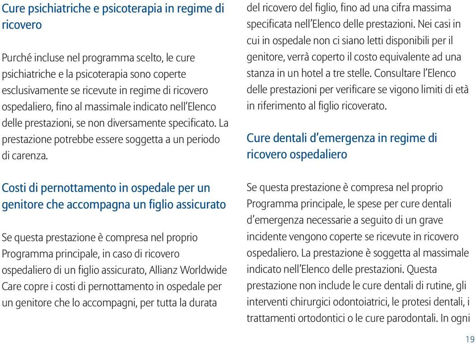 Costi di pernottamento in ospedale per un genitore che accompagna un figlio assicurato Se questa prestazione è compresa nel proprio Programma principale, in caso di ricovero ospedaliero di un figlio