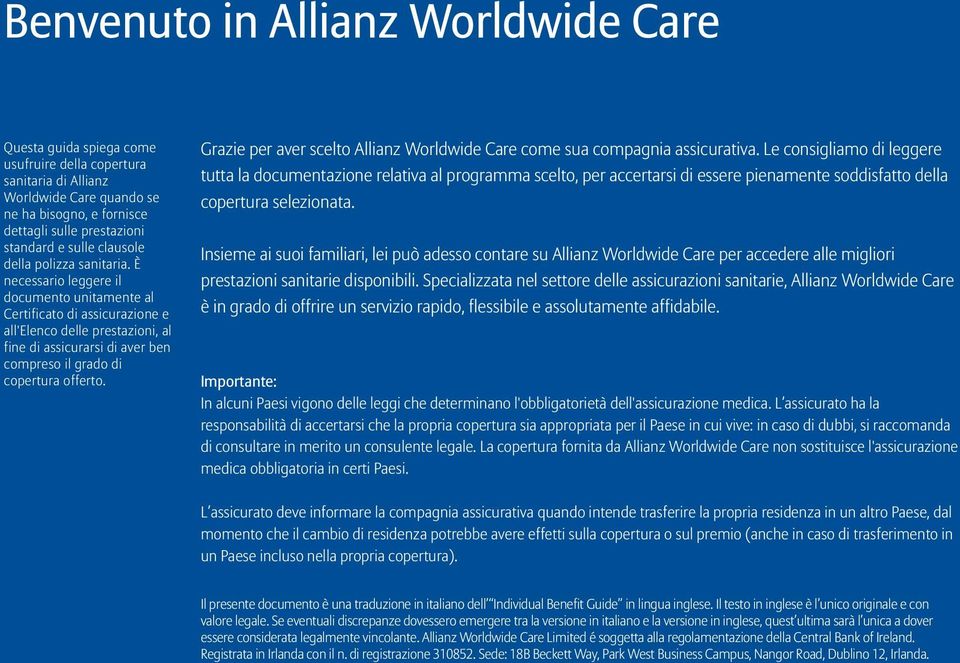 È necessario leggere il documento unitamente al Certificato di assicurazione e all'elenco delle prestazioni, al fine di assicurarsi di aver ben compreso il grado di copertura offerto.