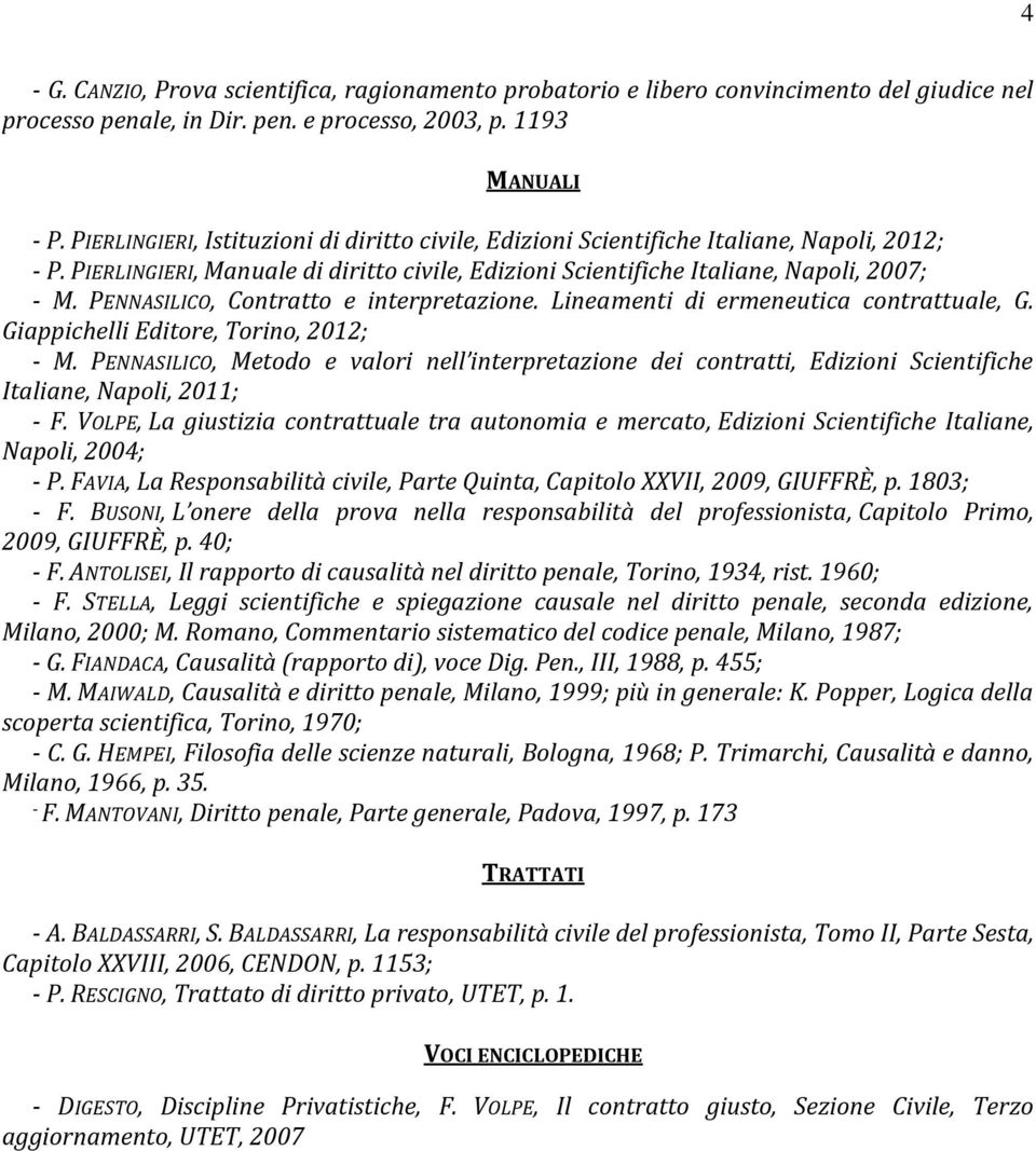 PENNASILICO, Contratto e interpretazione. Lineamenti di ermeneutica contrattuale, G. Giappichelli Editore, Torino, 2012; - M.