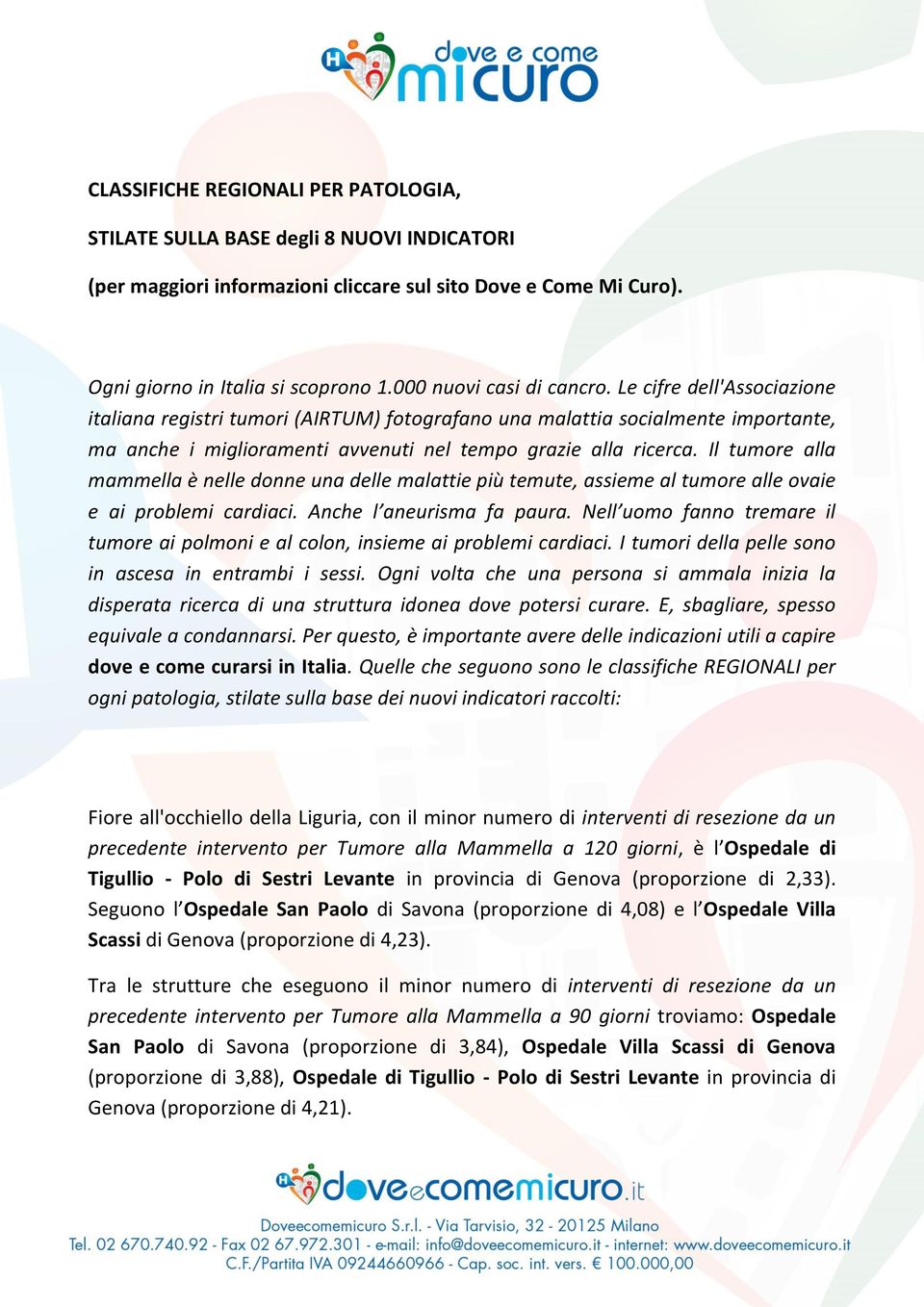 Il tumore alla mammella è nelle donne una delle malattie più temute, assieme al tumore alle ovaie e ai problemi cardiaci. Anche l aneurisma fa paura.