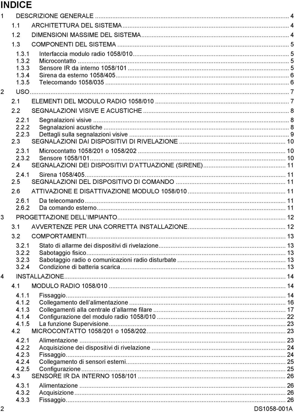 .. 8 2.2.1 Segnalazioni visive... 8 2.2.2 Segnalazioni acustiche... 8 2.2.3 Dettagli sulla segnalazioni visive... 9 2.3 SEGNALAZIONI DAI DISPOSITIVI DI RIVELAZIONE... 10 2.3.1 Microcontatto 1058/201 o 1058/202.