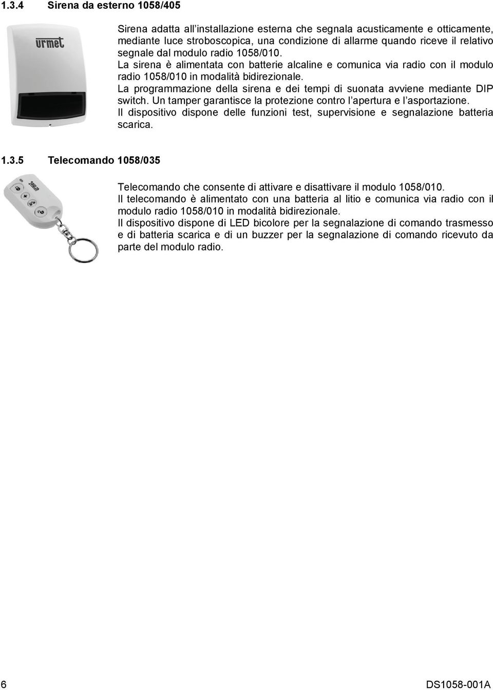 La programmazione della sirena e dei tempi di suonata avviene mediante DIP switch. Un tamper garantisce la protezione contro l apertura e l asportazione.