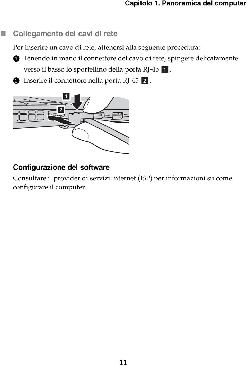 procedura: 1 Tenendo in mano il connettore del cavo di rete, spingere delicatamente verso il basso lo