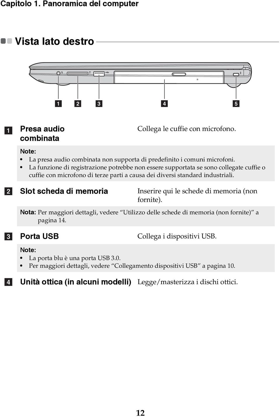 - - - - - - 1 2 3 4 5 a b Presa audio combinata Collega le cuffie con microfono. Note: La presa audio combinata non supporta di predefinito i comuni microfoni.