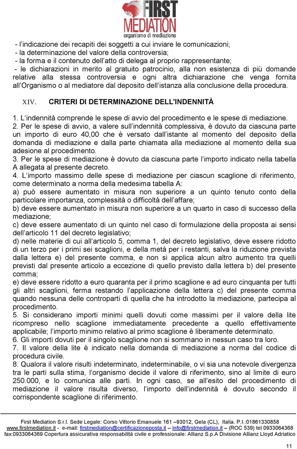 deposito dell istanza alla conclusione della procedura. XIV. CRITERI DI DETERMINAZIONE DELL'INDENNITÀ 1. L indennità comprende le spese di avvio del procedimento e le spese di mediazione. 2.